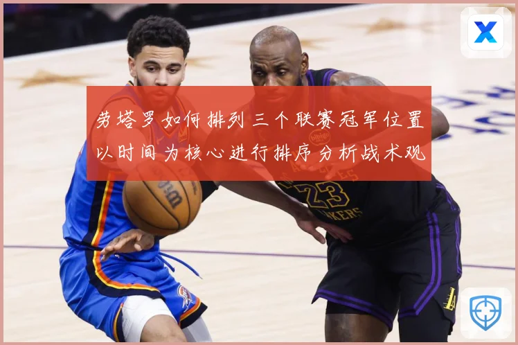 劳塔罗如何排列三个联赛冠军位置以时间为核心进行排序分析战术观察