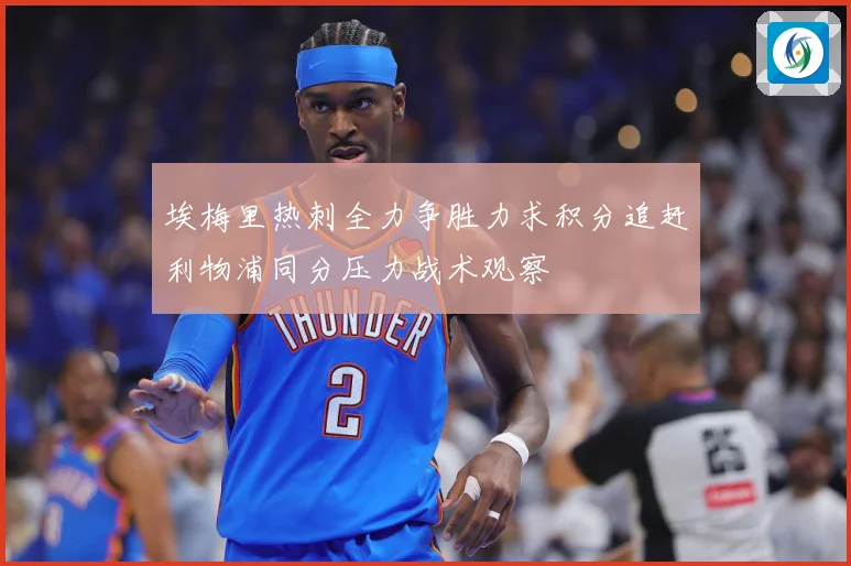 埃梅里热刺全力争胜力求积分追赶利物浦同分压力战术观察