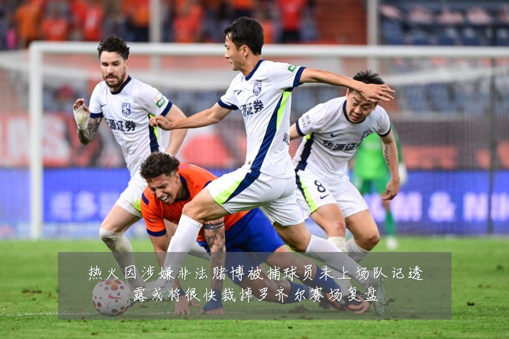 热火因涉嫌非法赌博被捕球员未上场队记透露或将很快裁掉罗齐尔赛场复盘